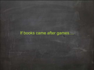 If books came after games....

 