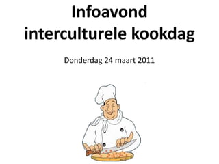 Infoavond interculturele kookdag Donderdag 24 maart 2011 