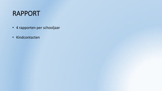 RAPPORT
• 4 rapporten per schooljaar
• Kindcontacten
 