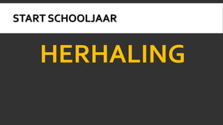 START SCHOOLJAAR 
HERHALING 
 