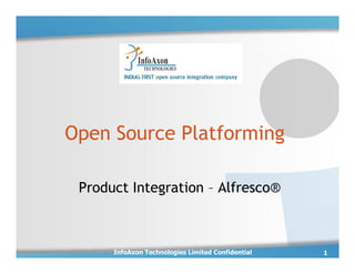 Open Source Platforming

 Product Integration – Alfresco®



      InfoAxon Technologies Limited Confidential   1
 