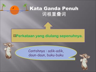 Kata Ganda Penuh
          词根重叠词



Perkataan yang diulang sepenuhnya.



      Contohnya : adik-adik,
      daun-daun, buku-buku
 