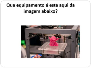 Que equipamento é este aqui da
imagem abaixo?
 