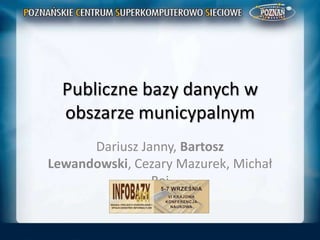 Publiczne bazy danych w obszarze municypalnym Dariusz Janny, Bartosz Lewandowski, Cezary Mazurek, Michał Rej 