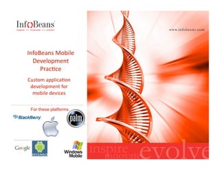 InfoBeans Mobile 
  Development 
     Prac6ce 
Custom applica6on 
 development for  
  mobile devices 

 For these platforms 
 
