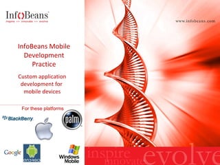 InfoBeans Mobile Development Practice Custom application development for  mobile devices For these platforms 