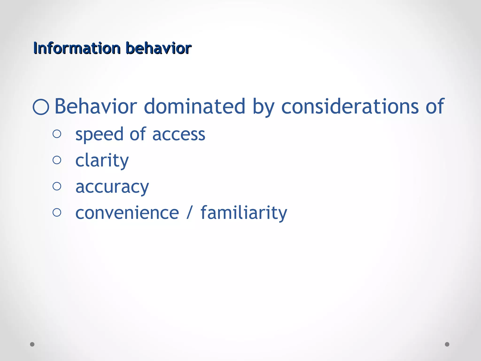 Information behavior


o Behavior dominated by considerations of
  o   speed of access
  o   clarity
  o   accuracy
  o   convenience / familiarity
 