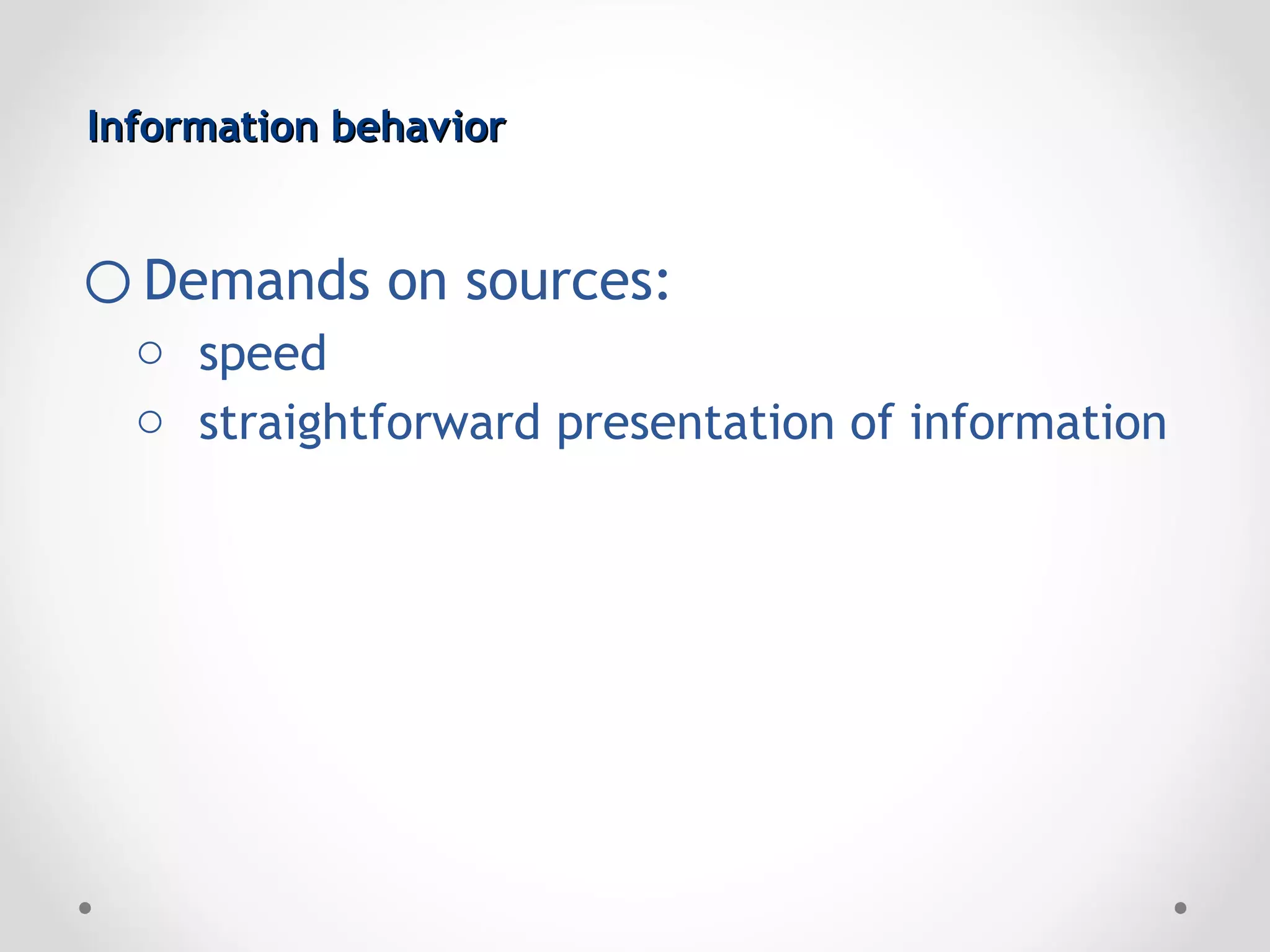Information behavior


o Demands on sources:
  o speed
  o straightforward presentation of information
 