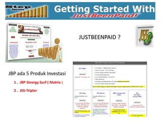 JUSTBEENPAID ?




JBP ada 5 Produk Investasi
  1 . JBP Sinergy Surf ( Matrix )

  2 . JSS-Tripler
 