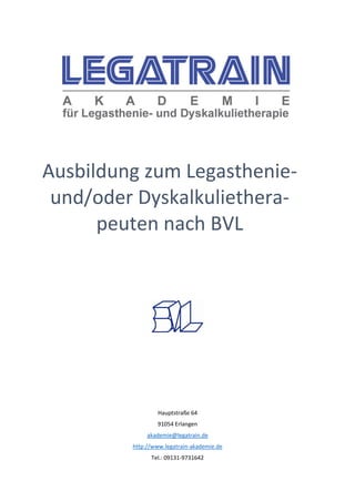 Hauptstraße 64
91054 Erlangen
akademie@legatrain.de
http://www.legatrain-akademie.de
Tel.: 09131-9731642
Ausbildung zum Legasthenie-
und/oder Dyskalkulie-
therapeuten nach BVL
 