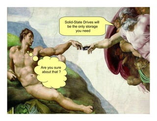 Infoboom - The Future of Storage with Tony Pearson



                                                     Solid-State Drives will
                                                      be the only storage
                                                            you need




                               Are you sure
                               about that ?




6                                                                              © 2011 IBM Corporation
 
