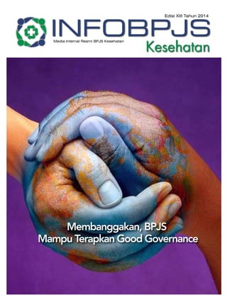 Edisi XIII Tahun 2014
INFOBPJS
Kesehatan
Media Internal Resmi BPJS Kesehatan
Membanggakan, BPJS
Mampu Terapkan Good Governance
 