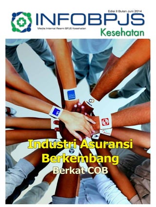 Edisi II Bulan Juni 2014
INFOBPJS
Kesehatan
Media Internal Resmi BPJS Kesehatan
Industri Asuransi
Berkembang
Berkat COB
 