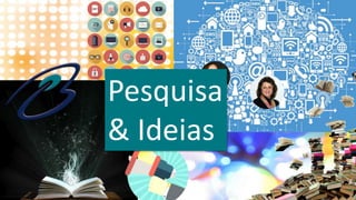 Pesquisa
& Ideias
 