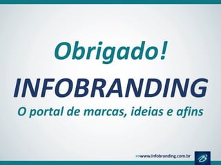 INFOBRANDING
O portal de marcas, ideias e afins
Obrigado!
 