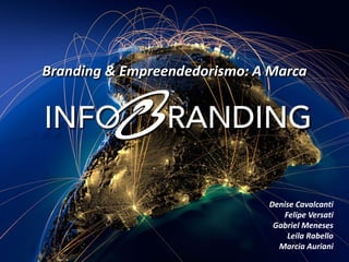 Branding & Empreendedorismo: A Marca 
Denise Cavalcanti 
Felipe Versati 
Gabriel Meneses 
Leila Rabello 
Marcia Auriani  