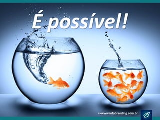 É possível!  
