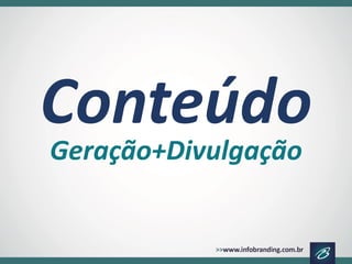 Conteúdo 
Geração+Divulgação  