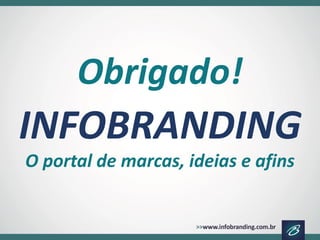 INFOBRANDING 
O portal de marcas, ideias e afins 
Obrigado!  