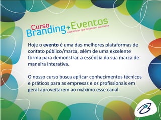 Hoje o evento é uma das melhores plataformas de
contato público/marca, além de uma excelente
forma para demonstrar a essência da sua marca de
maneira interativa.
O nosso curso busca aplicar conhecimentos técnicos
e práticos para as empresas e os profissionais em
geral aproveitarem ao máximo esse canal.
 