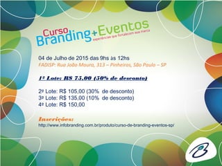Formada em Administração Hoteleira, pós graduada em
Organização e Gestão de Eventos pelo SENAC SP e MBA em
Gestão Empresarial. Experiência em hotelaria, agência de
publicidade e há dois anos com feiras.
Patrizia Battaglia
Gerência Educacional e Eventos Beauty Fair
Branding & Eventos na prática : cases ilustrando essa parceria
•· Como se destacar nas feiras e eventos
•· Traduzindo a marca através de ações de ativação e stands
•· Apresentação de cases reais
 