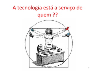 A tecnologia está a serviço de
quem ??
The Imitation Game - https://www.youtube.com/watch?
v=MLFNgtyFK98
10
 