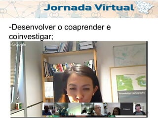 28
-Desenvolver o coaprender e
coinvestigar;
 