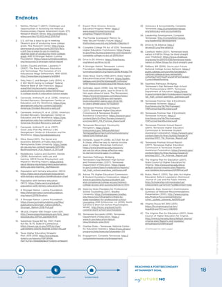 1.	 Nettles, Michael T. (2017). Challenges and
Opportunities in Achieving the National
Postsecondary Degree Attainment Goals. ETS
Research Report Series. http://onlinelibrary.
wiley.com/doi/10.1002/ets2.12141/full
2.	 U.S. still has a ways to go in meeting
Obama’s goal of producing more college
grads. Pew Research Center. http://www.
pewresearch.org/fact-tank/2017/01/18/u-
s-still-has-a-ways-to-go-in-meeting-
obamas-goal-of-producing-more-college-
grads AND A Stronger Nation. Lumina
Foundation. https://www.luminafoundation.
org/resources/a-stronger-nation-report
3.	 Goldin, Claudia and Katz, Lawrence F.
(2007). The Race Between Education
and Technology: The Evolution of U.S.
Educational Wage Differentials, 1890-2005.
http://www.nber.org/papers/w12984
4.	 Daly, Mary C. and Bengali, Leila (2014). Is
It Still Worth Going to College? Federal
Reserve Bank of San Francisco. https://
www.frbsf.org/economic-research/
publications/economic-letter/2014/may/
is-college-worth-it-education-tuition-wages
5.	 Carnevale, Anthony P., et al. (2016). America’s
Divided Recovery. Georgetown Center on
Education and the Workforce. https://cew.
georgetown.edu/wp-content/uploads/
Americas-Divided-Recovery-web.pdf
6.	 Carnevale, Anthony P., et al. (2016). America’s
Divided Recovery. Georgetown Center on
Education and the Workforce. https://cew.
georgetown.edu/wp-content/uploads/
Americas-Divided-Recovery-web.pdf
7.	 Carnevale, Anthony P., et al. (2017).
Good Jobs That Pay Without a BA.
Georgetown Center on Education and the
Workforce. https://goodjobsdata.org
8.	 Mitra, Dana (2011). The Social and
Economic Benefits of Public Education.
Pennsylvania State University. https://www.
elc-pa.org/wp-content/uploads/2011/06/
BestInvestment_Full_Report_6.27.11.pdf
9.	 Nedelkoska, Ljubica and Quintini, Glenda
(2018). Automation, skills use and
training. OECD Social, Employment and
Migration Working Papers. https://www.
oecd-ilibrary.org/employment/automation-
skills-use-and-training_2e2f4eea-en
10.	 Population with tertiary education. OECD.
https://data.oecd.org/eduatt/population-
with-tertiary-education.htm#indicator-chart
11.	 Population with tertiary education.
OECD. https://data.oecd.org/eduatt/
population-with-tertiary-education.htm
12.	 A Stronger Nation. Lumina Foundation.
http://strongernation.luminafoundation.
org/report/2018/#nation
13.	 A Stronger Nation. Lumina Foundation.
https://www.luminafoundation.org/files/
publications/stronger_nation/2016/A_
Stronger_Nation-2016-Full.pdf
14.	 SB 253, Chapter 638 Oregon Laws 2011.
http://www.oregonlegislature.gov/bills_laws/
lawsstatutes/2011orLaw0638.html 
15.	 Substitute House Bill No. 7007, Public
Act No. 15-75. State of Connecticut.
https://www.cga.ct.gov/2015/act/pa/
pdf/2015PA-00075-R00HB-07007-PA.pdf
16.	 Texas Higher Education Stragetic
Plan: 2015-2030. http://www.thecb.
state.tx.us/reports/PDF/9306.
PDF?CFID=78568380&CFTOKEN=47562011
17.	 Expect More Arizona: Arizona
Education Progress Meter. https://
www.expectmorearizona.org/
progress/?region=Arizona
18.	 The Florida Scoreboard: Metrics to
Help Secure Florida’s Future. https://
thefloridascorecard.org/pillar&c=0&pillar=1
19.	 Complete College TN Act of 2010. Tennessee
Higher Education Commission. https://www.
tn.gov/thec/bureaus/planning-and-research/
complete-college-tn-act-of-2010.html
20.	 Drive to 55 Alliance. https://tnachieves.
org/about-us/drive-to-55
21.	 A Stronger Nation: Tennessee. Lumina
Foundation. http://strongernation.
luminafoundation.org/report/2018/#state/TN
22.	 State Wave Charts (1992-2017). State Higher
Education Executive Officers. https://public.
tableau.com/profile/sheeoed#!/vizhome/
SHEFInteractiveStateData2018/WaveCharts
23.	 Gonzales, Jason (2018). Gov. Bill Haslam
touts education gains, says to Drive to 55
two years ahead of pace. The Tennessean.
https://www.tennessean.com/story/news/
politics/2018/01/29/gov-bill-haslam-
touts-education-gains-says-drive-55-
xx-years-ahead-pace/1071028001
24.	 Tennessee Promise Annual Report
(2017). Tennessee Higher Education
Commission & Tennessee Student
Assistance Corporation. https://www.tn.gov/
content/dam/tn/thec/bureau/research/
promise/2017_TN_Promise_Report.pdf
25.	 Tennessee Reconnect Community
Navigators. https://www.
tnreconnect.gov/TalktoanAdvisor/
TennesseeReconnectCommunityAdvisors/
tabid/5241/Default.asp
26.	 Dynarski, Susan M. (2018). ACT/SAT for all:
A cheap, effective way to narrow income
gaps in college. Brookings Institution.
https://www.brookings.edu/research/
act-sat-for-all-a-cheap-effective-way-
to-narrow-income-gaps-in-college
27.	 Seamless Pathways: Bridging
Tennessee’s Gap Between High School
and Postsecondary (2017). Tennessee
Department of Education. https://www.
tn.gov/content/dam/tn/education/reports/
rpt_high_school-seamless_pathways.pdf
28.	 Advise TN. Higher Education Commission
& Student Assistance Corporation. https://
www.tn.gov/thec/bureaus/student-aid-
and-compliance/college-access/redirect-
college-access-and-success/advise-tn.html
29.	 State-by-State Mandates for Professional
School Counseling (2017). Bradley
University. https://onlinedegrees.bradley.
edu/resources/infographics/state-by-
state-mandates-for-professional-school-
counseling AND Schlemmer, Liz (2018). North
Carolina is Short On School Psychologists.
WUNC. http://wunc.org/post/north-
carolina-short-school-psychologists
30.	 Tennessee Succeeds (2018). Tennessee
Department of Education. https://
www.tn.gov/education/about-
tdoe/strategic-plan.html
31.	 Grantee State – Tennessee. National Center
for Education Statistics. https://nces.ed.gov/
programs/slds/state.asp?stateabbr=TN
32.	 Engagement, Complete Tennessee. http://
completetennessee.org/engagement
33.	 Advocacy & Accountability, Complete
Tennessee. http://completetennessee.
org/advocacy-and-accountability
34.	 Leadership Development, Complete
Tennessee. http://completetennessee.
org/leadership-development
35.	 Drive to 55 Alliance. http://
driveto55.org/the-alliance
36.	 Carefoot, Helen (2017). Tennessee leads
nation in FAFSA filings for third straight
year. Chalkbeat. https://www.chalkbeat.
org/posts/tn/2017/07/20/tennessee-leads-
nation-in-fafsa-filings-for-third-straight-year
37.	 DeBaun, Bill (2018). You’re your Future.
National College Access Network. https://
public.tableau.com/profile/bill.debaun.
national.college.access.network#!/
vizhome/FormYourFutureFAFSATracker/
CurrentWeekRanking
38.	 Seamless Pathways: Bridging
Tennessee’s Gap Between High School
and Postsecondary (2017). Tennessee
Department of Education. https://www.
tn.gov/content/dam/tn/education/reports/
rpt_high_school-seamless_pathways.pdf
39.	 Tennessee Promise Year 2 Enrollment.
Tennessee Achieves. https://
tnachieves.org/lib/file/manager/
TNPromiseYear2Numbers.pdf
40.	 Tennessee Promise Year 2 Enrollment.
Tennessee Achieves. https://
tnachieves.org/lib/file/manager/
TNPromiseYear2Numbers.pdf
41.	 Tennessee Promise Annual Report
(2017). Tennessee Higher Education
Commission & Tennessee Student
Assistance Corporation. https://www.tn.gov/
content/dam/tn/thec/bureau/research/
promise/2017_TN_Promise_Report.pdf
42.	 Tennessee Promise Annual Report
(2017). Tennessee Higher Education
Commission & Tennessee Student
Assistance Corporation. https://www.tn.gov/
content/dam/tn/thec/bureau/research/
promise/2017_TN_Promise_Report.pdf
43.	 The Virginia Plan for Education (2017).
State Council of Higher Education for
Virginia. http://www.schev.edu/docs/
default-source/virginia-plan/Reports-
and-Updates/annualreport2016final.pdf
44.	 Rubin, Mark E. (2011). Top Jobs Act Higher
Education Reform Legislation. Richmond
Journal of Law and the Public Interest.
http://scholarship.richmond.edu/cgi/
viewcontent.cgi?article=1228&context=jolpi
45.	 Edwards, Alan. Governor’s Commissions:
Summary of Relevant Recommendations
Presentation (2010). http://www.virginia.
edu/finance/focus/presentations/
schev_update_edwards_fall2010.pdf
46.	 Virginia House Bill 2510 (2011).
https://lis.virginia.gov/cgi-bin/
legp604.exe?111+sum+HB2510
47.	 The Virginia Plan for Education (2017). State
Council of Higher Education for Virginia.
http://www.schev.edu/docs/default-source/
virginia-plan/Reports-and-Updates/
annualreport2016final.pdf
(Continued on next page)
Endnotes
P-12 POST-SECONDARY WORKFORCE
REACHING A POSTSECONDARY
ATTAINMENT GOAL 18
Designbywww.AdrialDesigns.com
 