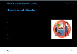 Un Infobrief de IDC, patrocinado por SAP
pág. 17
Mejorar la experiencia del cliente
El imperativo competitivo para pequeñas y medianas empresas de todo el mundo
Áreas importantes y a menudo descuidadas
• El servicio al cliente es un punto de contacto potencialmente vulnerable
para las pymes, dado el aumento del uso de recursos de centros
de llamadas tercerizados y de respuesta de voz interactiva (IVR).
• Poca tolerancia del cliente por permanecer en espera excesivamente,
ser mal dirigido, tener que repetir la información, etc.
Necesidad de un nivel más alto de coordinación aquí
• Necesidad de que todas las conexiones de servicio al cliente estén
vinculadas a un registro centralizado con una “única vista” del cliente.
• Recopilar información sobre la satisfacción del cliente con un seguimiento
formal, no solo con una encuesta. Simplemente preguntar “¿Hay algo más
que podamos hacer?” lo diferenciará de los demás y ayudará a generar
negocios adicionales.
Servicio al cliente está en la línea de fuego
en la experiencia del cliente, pero generalmente
es más reactivo que proactivo
 
