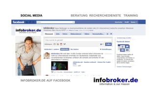 SOCIAL MEDIA                 BERATUNG RECHERCHEDIENSTE TRAINING




INFOBROKER.DE AUF FACEBOOK
 