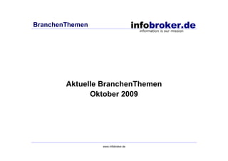 BranchenThemen




        Aktuelle BranchenThemen
              Oktober 2009




                 www.infobroker.de
 