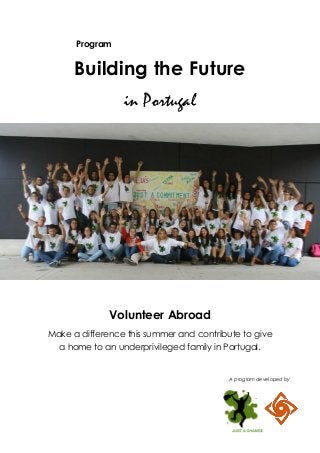Program
Building the Future
in Portugal
Volunteer Abroad
Make a difference this summer and contribute to give
a home to an underprivileged family in Portugal.
A program developed by
 