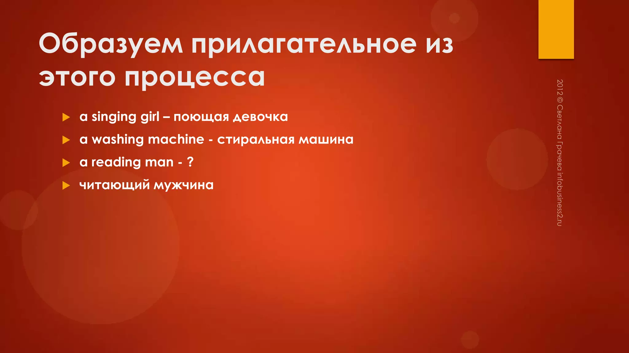 Образуем прилагательное из
этого процесса
    a singing girl – поющая девочка
    a washing machine - стиральная машина
    a reading man - ?
    читающий мужчина
 