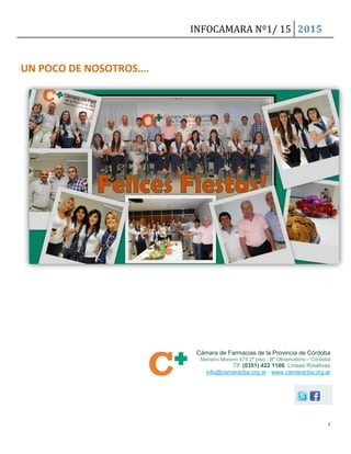 INFOCAMARA Nº1/ 15 2015
7
UN POCO DE NOSOTROS….
Cámara de Farmacias de la Provincia de Córdoba
Mariano Moreno 475 2º piso · Bº Observatorio - Córdoba
Tlf: (0351) 422 1166 Líneas Rotativas
info@camaracba.org.ar · www.camaracba.org.ar
 