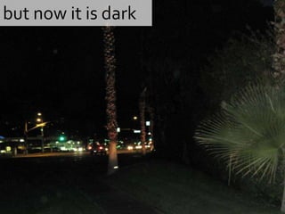 but now it is dark