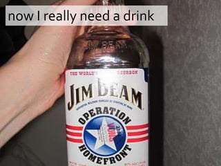 now I really need a drink