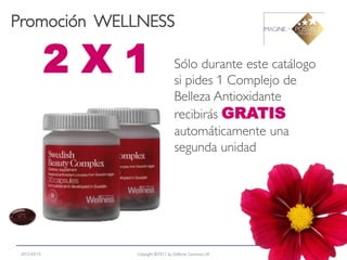 Promoción WELLNESS

              2X1                   Sólo durante este catálogo
                                    si pides 1 Complejo de
                                    Belleza Antioxidante
                                    recibirás GRATIS
                                    automáticamente una
                                    segunda unidad




 2012-03-15     Copyright ©2011 by Oriflame Cosmetics SA         10
 