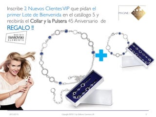 Inscribe 2 Nuevos Clientes VIP que pidan el
primer Lote de Bienvenida en el catálogo 5 y
recibirás el Collar y la Pulsera 45 Aniversario de
REGALO !!




                                                                      +

 2012-03-15                Copyright ©2011 by Oriflame Cosmetics SA       5
 