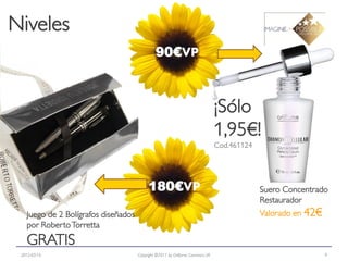 Niveles
                                              90€VP



                                                                                ¡Sólo
                                                                                1,95€!
                                                                                Cod.461124




                                          180€VP                                             Suero Concentrado
                                                                                             Restaurador
   Juego de 2 Bolígrafos diseñados                                                           Valorado en 42€
   por Roberto Torretta
   GRATIS
 2012-03-15                          Copyright ©2011 by Oriflame Cosmetics SA                                  9
 