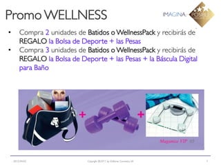 Promo WELLNESS
•       Compra 2 unidades de Batidos o WellnessPack y recibirás de
        REGALO la Bolsa de Deporte + las Pesas
•       Compra 3 unidades de Batidos o WellnessPack y recibirás de
        REGALO la Bolsa de Deporte + las Pesas + la Báscula Digital
        para Baño




    2012-04-03                Copyright ©2011 by Oriflame Cosmetics SA   7
 