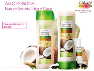 ASEO PERSONAL
 Nature Secrets: Trigo y Coco


Para cabello seco o
dañado




                                14
 