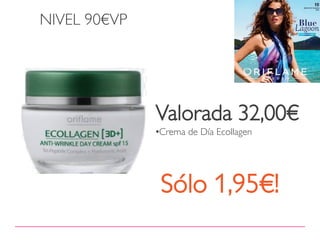 NIVEL 90€VP




              Valorada 32,00€
              •Crema de Día Ecollagen




               Sólo 1,95€!
 