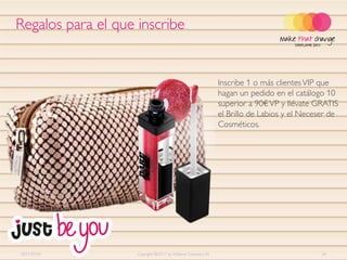 Regalos para el que inscribe


                                                               Inscribe 1 o más clientes VIP que
                                                               hagan un pedido en el catálogo 10
                                                               superior a 90€ VP y llévate GRATIS
                                                               el Brillo de Labios y el Neceser de
                                                               Cosméticos.




2011-07-01          Copyright ©2011 by Oriflame Cosmetics SA                                 34
 