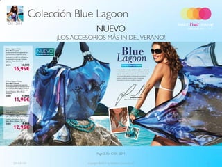 Colección Blue Lagoon
C10 - 2011

                                      NUEVO
                      ¡LOS ACCESORIOS MÁS IN DEL VERANO!




                                      Page 2-3 in C10 - 2011


   2011-07-01                  Copyright ©2011 by Oriflame Cosmetics SA   6
 