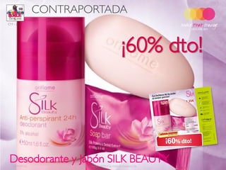 CONTRAPORTADA
C11 - 2011




                                                  ¡60% dto!




 Desodorante y Jabón SILK BEAUTY
   2011-07-22          Copyright ©2011 by Oriflame Cosmetics SA   11
 