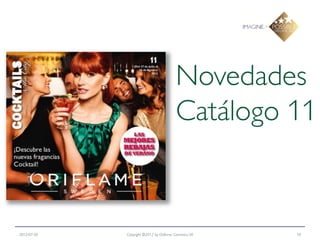 Novedades
                                          Catálogo 11


2012-07-20   Copyright ©2012 by Oriflame Cosmetics SA   10
 