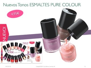Nuevos Tonos ESMALTES PURE COLOUR
¡NUEVO!




     2012-07-20   Copyright ©2012 by Oriflame Cosmetics SA   12
 