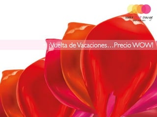 • ¡Vuelta de Vacaciones…Precio WOW!
 