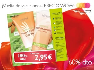 ¡Vuelta de vacaciones- PRECIO WOW!




                                                           60% dto
 2011-09-06     Copyright ©2011 by Oriflame Cosmetics SA        26
 