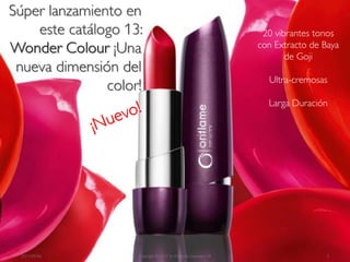 20 vibrantes tonos
                                                        con Extracto de Baya
                                                               de Goji

                                                          Ultra-cremosas

                                                          Larga Duración




2011-09-06   Copyright ©2011 by Oriflame Cosmetics SA                    3
 